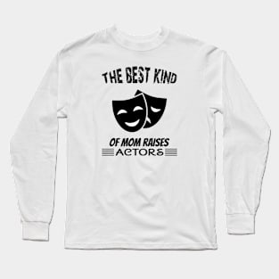 The best kind of mom raises actors Long Sleeve T-Shirt